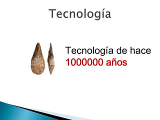 Tecnología de hace
1000000 años
 