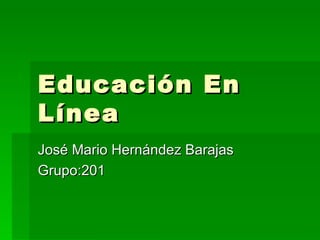 Educación En Línea José Mario Hernández Barajas Grupo:201  