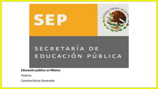 Educación pública en México
Historia
Características Generales
 