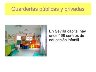 Guarderías públicas y privadas



               En Sevilla capital hay
               unos 468 centros de
               educación infantil.
 