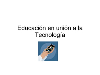 Educación en unión a la Tecnología 