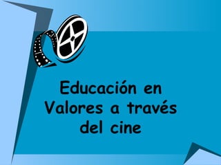Educación en
Valores a través
    del cine
 