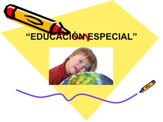 “EDUCACIÓN ESPECIAL”
 