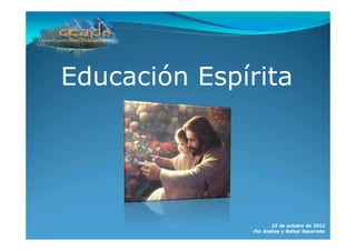 Educación Espírita
15 de octubre de 2012
Por Andrea y Rafael Navarrete
 