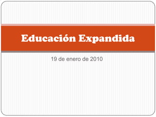 19 de enero de 2010 Educación Expandida 
