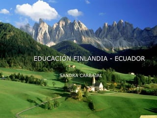 EDUCACIÓN FINLANDIA - ECUADOR SANDRA CARBAJAL 