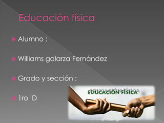    Alumno :

   Williams galarza Fernández

   Grado y sección :

   1ro D
 