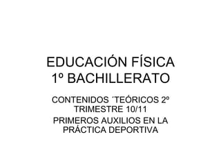 EDUCACIÓN FÍSICA 1º BACHILLERATO CONTENIDOS ´TEÓRICOS 2º TRIMESTRE 10/11 PRIMEROS AUXILIOS EN LA PRÁCTICA DEPORTIVA 