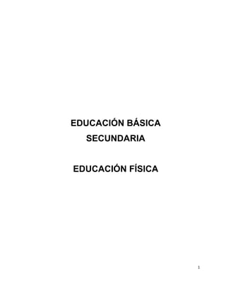 EDUCACIÓN BÁSICA
  SECUNDARIA


EDUCACIÓN FÍSICA




                   1
 