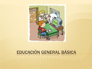 EDUCACIÓN GENERAL BÁSICA
 