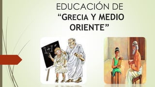 EDUCACIÓN DE
“GRECIA Y MEDIO
ORIENTE”
 