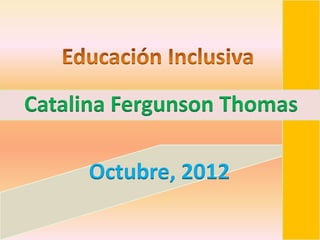 Catalina Fergunson Thomas

     Octubre, 2012
 