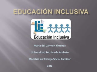 María del Carmen Jiménez

 Universidad Técnica de Ambato

Maestría en Trabajo Social Familiar

               2012
 