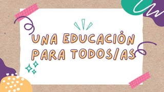 UNA EDUCACIÓN
UNA EDUCACIÓN
PARA TODOS/AS
PARA TODOS/AS
 