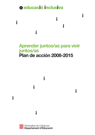 Generalitat de Catalunya
Departament d’Educació
Aprender juntos/as para vivir
juntos/as
Plan de acción 2008-2015
2
 