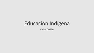 Educación Indígena
Carlos Casillas
 