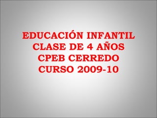 EDUCACIÓN INFANTIL CLASE DE 4 AÑOS CPEB CERREDO CURSO 2009-10 
