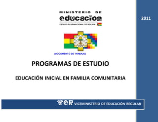 1
2011
VICEMINISTERIO DE EDUCACIÓN REGULAR
((DDOOCCUUMMEENNTTOO DDEE TTRRAABBAAJJOO))
PROGRAMAS DE ESTUDIO
EDUCACIÓN INICIAL EN FAMILIA COMUNITARIA
 