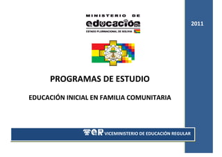 1
2011
VICEMINISTERIO DE EDUCACIÓN REGULAR
PROGRAMAS DE ESTUDIO
EDUCACIÓN INICIAL EN FAMILIA COMUNITARIA
 