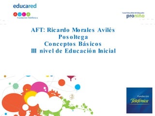 AFT: Ricardo Morales Avilés Posoltega Conceptos Básicos III  nivel de Educación Inicial 