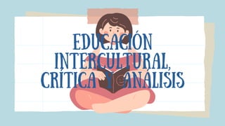 Educación
intercultural,
crítica y análisis
 