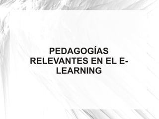 PEDAGOGÍAS
RELEVANTES EN EL E-
    LEARNING
 