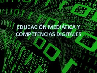 EDUCACIÓN MEDIÁTICA Y
COMPETENCIAS DIGITALES
 