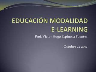 Prof. Víctor Hugo Espinosa Fuentes

                  Octubre de 2012
 