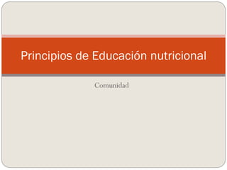 Principios de Educación nutricional
Comunidad

 