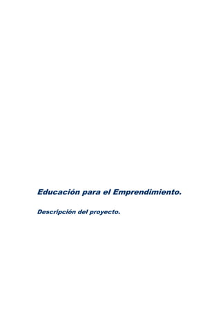 Educación para el Emprendimiento.

Descripción del proyecto.
 