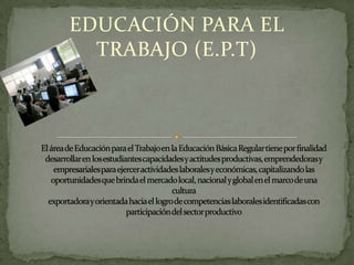 EDUCACIÓN PARA EL
  TRABAJO (E.P.T)
 