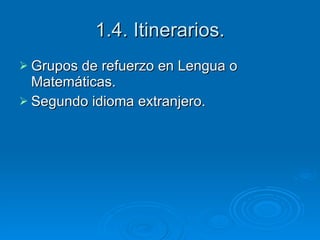 1.4. Itinerarios. Grupos de refuerzo en Lengua o Matemáticas. Segundo idioma extranjero. 