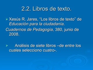 2.2. Libros de texto. Xesús R. Jares, “Los libros de texto” de  Educación para la ciudadanía . Cuadernos de Pedagogía , 380, junio de 2008. Análisis de siete libros –de entre los cuales selecciono cuatro-.  
