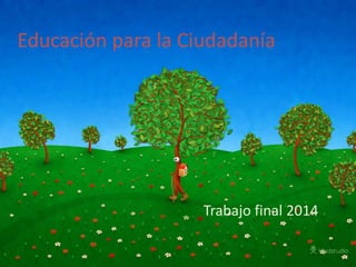 Educación para la Ciudadanía
Trabajo final 2014
 