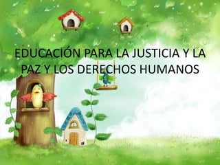 EDUCACIÓN PARA LA JUSTICIA Y LA
 PAZ Y LOS DERECHOS HUMANOS
 