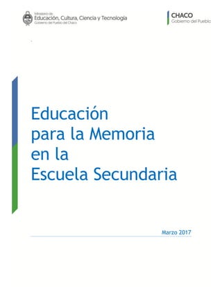 .
Educación
para la Memoria
en la
Escuela Secundaria
Marzo 2017
 