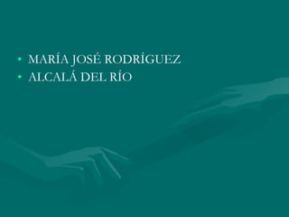 <ul><li>MARÍA JOSÉ RODRÍGUEZ </li></ul><ul><li>ALCALÁ DEL RÍO </li></ul>