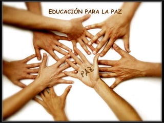 EDUCACIÓN PARA  LA PAZ EDUCACIÓN PARA LA PAZ 