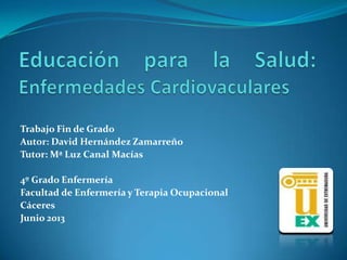 Trabajo Fin de Grado
Autor: David Hernández Zamarreño
Tutor: Mª Luz Canal Macías
4º Grado Enfermería
Facultad de Enfermerí...