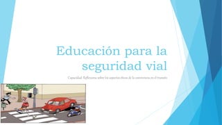 Educación para la
seguridad vial
Capacidad: Reflexiona sobre los aspectos éticos de la convivencia en el transito
 