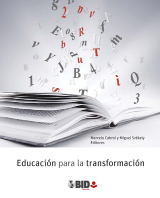 Educación para la transformación
Marcelo Cabrol y Miguel Székely
Editores
 