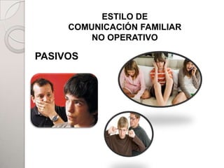 ESTILO DE
     COMUNICACIÓN FAMILIAR
         NO OPERATIVO

PASIVOS           PADRES




          HIJOS



                           ADHERENTES
 