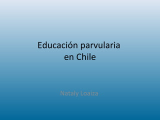 Educación parvularia  en Chile Nataly Loaiza  