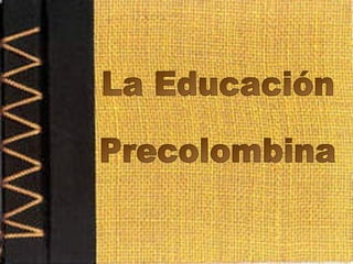 La Educación  Precolombina 