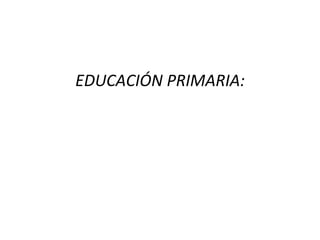 EDUCACIÓN PRIMARIA: 
