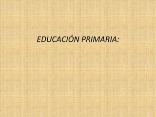 EDUCACIÓN PRIMARIA: 