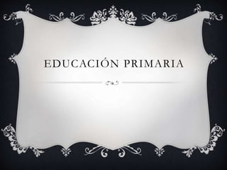 EDUCACIÓN PRIMARIA
 