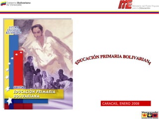 EDUCACIÓN PRIMARIA BOLIVARIANA CARACAS, ENERO 2008 