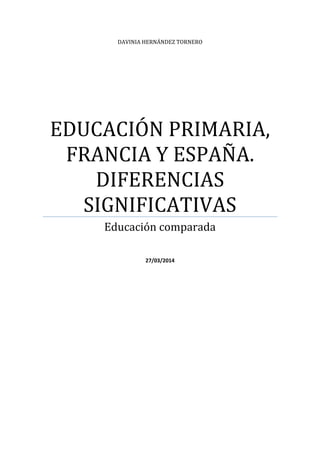 DAVINIA HERNÁNDEZ TORNERO
EDUCACIÓN PRIMARIA,
FRANCIA Y ESPAÑA.
DIFERENCIAS
SIGNIFICATIVAS
Educación comparada
27/03/2014
 