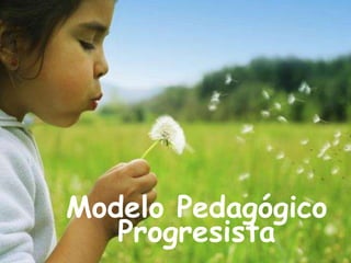 Modelo Pedagógico
Progresista